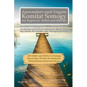 Hu, Marischa Auswandern nach Ungarn – Komitat Somogy mit Kaposvár, Siófok, Fonyód, Marcali, Barcs… Ratgeber für deutschsprachige Auswanderer: Behördentipps, Alltag, Strom, Gas, Internet und Leben in Südwestungarn Hu, Marischa Auswandern nach Ungarn – Komitat Somogy mit Kaposvár, Siófok, Fonyód, Marcali, Barcs… Ratgeber für deutschsprachige Auswanderer: Behördentipps, Alltag, Strom, Gas, Internet und Leben in Südwestungarn