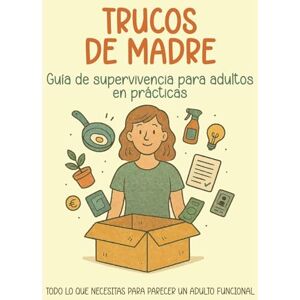Glez, Miriam Trucos de madre: Guía de supervivencia para adultos en prácticas Glez, Miriam Trucos de madre: Guía de supervivencia para adultos en prácticas