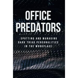Mercer, Graham Office Predators: Spotting and Managing Dark Triad Personalities in the Workplace (Corporate Combat: Navigating the Workplace Battlefield) Mercer, Graham Office Predators: Spotting and Managing Dark Triad Personalities in the Workplace (Corporate Combat: Navigating the Workplace Battlefield)