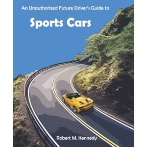 Kennedy, Robert M. An Unauthorized Future Driver’s Guide to Sports Cars Kennedy, Robert M. An Unauthorized Future Driver’s Guide to Sports Cars