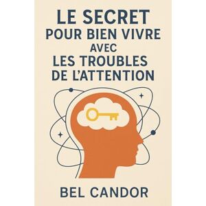 CANDOR, BEL LE SECRET POUR BIEN VIVRE AVEC LES TROUBLES DE L'ATTENTION: Comment vivre une vie équilibrée et épanouissante, SANS laisser le TDAH vous limiter !: 8 (tdah enfant et adulto, trouble de l'attention) CANDOR, BEL LE SECRET POUR BIEN VIVRE AVEC LES TROUBLES DE L'ATTENTION: Comment vivre une vie équilibrée et épanouissante, SANS laisser le TDAH vous limiter !: 8 (tdah enfant et adulto, trouble de l'attention)