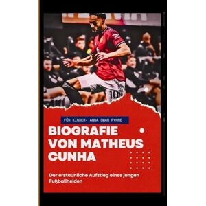 Ryhne, Anna Swan Biografie von Matheus Cunha für Kinder: Der erstaunliche Aufstieg eines jungen Fußballhelden Ryhne, Anna Swan Biografie von Matheus Cunha für Kinder: Der erstaunliche Aufstieg eines jungen Fußballhelden