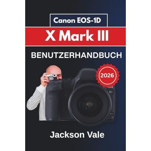 Jackson Canon EOS-1D X Mark III BENUTZERHANDBUCH 2026: Schärfere Bilder aufnehmen, die Autofokusgenauigkeit verbessern, die Videoqualität steigern und in jeder Aufnahmesituation effizienter arbeiten Jackson Canon EOS-1D X Mark III BENUTZERHANDBUCH 2026: Schärfere Bilder aufnehmen, die Autofokusgenauigkeit verbessern, die Videoqualität steigern und in jeder Aufnahmesituation effizienter arbeiten