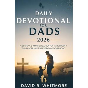 Whitmore, David R. Daily Devotional for Dads 2026: A 365-Day, 5-Minute Devotion for Faith, Growth, and Leadership for Everyday Fatherhood Whitmore, David R. Daily Devotional for Dads 2026: A 365-Day, 5-Minute Devotion for Faith, Growth, and Leadership for Everyday Fatherhood