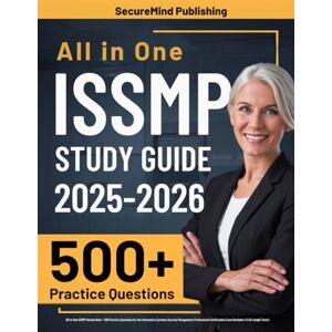 Publishing, SecureMind ISSMP Study Guide: All-In-One ISSMP Review Book + 500 Practice Questions for the Information Systems Security Management Professional Certification Exam (Includes 4 Full-Length Tests) Publishing, SecureMind ISSMP Study Guide: All-In-One ISSMP Review Book + 500 Practice Questions for the Information Systems Security Management Professional Certification Exam (Includes 4 Full-Length Tests)