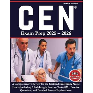 Michelle, Witter B. CEN Study Guide 2025–2026: A Comprehensive Review for the Certified Emergency Nurse Exam, Including 5 Full-Length Practice Tests, 825+ Practice ... Explanations (Witter Michelle Publishing) Michelle, Witter B. CEN Study Guide 2025–2026: A Comprehensive Review for the Certified Emergency Nurse Exam, Including 5 Full-Length Practice Tests, 825+ Practice ... Explanations (Witter Michelle Publishing)