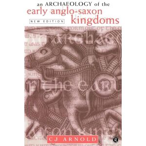 Arnold, C. J. An Archaeology of the Early Anglo-Saxon Kingdoms Arnold, C. J. An Archaeology of the Early Anglo-Saxon Kingdoms
