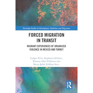 Pries, Ludger Forced Migration in Transit: Migrant Experiences of Organized Violence in Mexico and Turkey (Routledge Studies in Development, Mobilities and Migration) Pries, Ludger Forced Migration in Transit: Migrant Experiences of Organized Violence in Mexico and Turkey (Routledge Studies in Development, Mobilities and Migration)