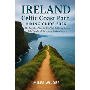 WILDER, MILES IRELAND CELTIC COAST PATH HIKING GUIDE 2026: The Complete Step-by-Step Trail Guide for Beginners, Solo Travelers & Adventure Seekers: 62 (TRAILBLAZERS SERIES) WILDER, MILES IRELAND CELTIC COAST PATH HIKING GUIDE 2026: The Complete Step-by-Step Trail Guide for Beginners, Solo Travelers & Adventure Seekers: 62 (TRAILBLAZERS SERIES)