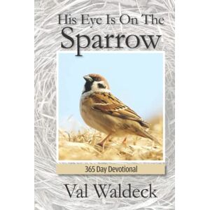 Waldeck, Dr. Val His Eye Is On The Sparrow: 365-Day Devotional Waldeck, Dr. Val His Eye Is On The Sparrow: 365-Day Devotional