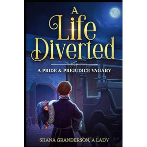 Granderson A Lady, Shana A Life Diverted: A Pride & Prejudice Vagary Granderson A Lady, Shana A Life Diverted: A Pride & Prejudice Vagary
