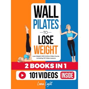 Light, Luna Wall Pilates To Lose Weight (2 Books in 1): Lose Weight With Online Video Course Including 101 Video Lessons (Fun & Fit) Light, Luna Wall Pilates To Lose Weight (2 Books in 1): Lose Weight With Online Video Course Including 101 Video Lessons (Fun & Fit)