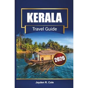 Cole, Jayden R. KERALA Travel Guide 2026: Explore South India with Backwaters, Beaches, Local Cuisine, Cultural Tours, and Adventure Tips Cole, Jayden R. KERALA Travel Guide 2026: Explore South India with Backwaters, Beaches, Local Cuisine, Cultural Tours, and Adventure Tips