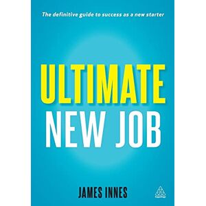 Innes, James Ultimate New Job: The Definitive Guide To Surviving And Thriving As A New Starter Innes, James Ultimate New Job: The Definitive Guide To Surviving And Thriving As A New Starter