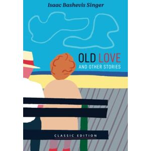 Bashevis Singer, Isaac Old Love: Stories (Isaac Bashevis Singer: Classic Editions) Bashevis Singer, Isaac Old Love: Stories (Isaac Bashevis Singer: Classic Editions)