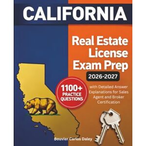 Daley, Bouvier Carlos California Real Estate License Exam Prep 2026-2027: 1100+ Practice Questions with Detailed Answer Explanations for Sales Agent and Broker Certification Daley, Bouvier Carlos California Real Estate License Exam Prep 2026-2027: 1100+ Practice Questions with Detailed Answer Explanations for Sales Agent and Broker Certification