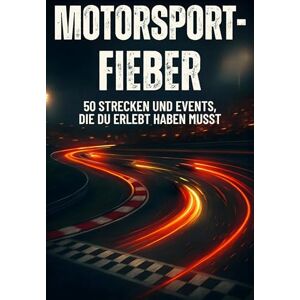 Günther, Emma Motorsport-Fieber: 50 Strecken und Events, die du erlebt haben musst Günther, Emma Motorsport-Fieber: 50 Strecken und Events, die du erlebt haben musst