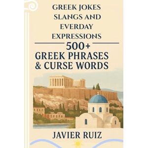 Ruiz, Javier Greek Jokes, Slang & Everyday Expressions: Laugh, Learn & Speak Like a Local — Real Greek Talk for Travelers & Language Lovers Ruiz, Javier Greek Jokes, Slang & Everyday Expressions: Laugh, Learn & Speak Like a Local — Real Greek Talk for Travelers & Language Lovers