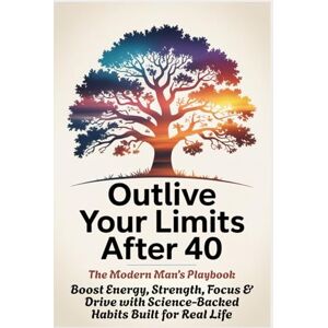 Institute, Emergence OUTLIVE YOUR LIMITS AFTER 40 The Modern Man’s Playbook: Boost Energy, Strength, Focus & Drive with Science-Backed Habits Built for Real Life: 2 (THE ULTIMATE GUIDE TO OUTLIVE YOUR 40) Institute, Emergence OUTLIVE YOUR LIMITS AFTER 40 The Modern Man’s Playbook: Boost Energy, Strength, Focus & Drive with Science-Backed Habits Built for Real Life: 2 (THE ULTIMATE GUIDE TO OUTLIVE YOUR 40)