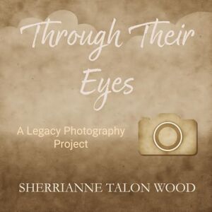 TALON WOOD, SHERRIANNE Through Their Eyes: A Legacy Photography Project (The Reflective Lens Series) TALON WOOD, SHERRIANNE Through Their Eyes: A Legacy Photography Project (The Reflective Lens Series)