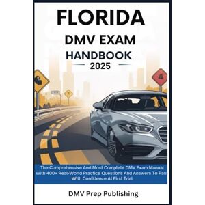Publishing, DMV Prep Florida DMV Exam Handbook 2025: The Comprehensive And Most Complete DMV Exam Manual With 400+ Real-World Practice Questions And Answers To Pass With Confidence At First Trial (DMV Prep Handbook) Publishing, DMV Prep Florida DMV Exam Handbook 2025: The Comprehensive And Most Complete DMV Exam Manual With 400+ Real-World Practice Questions And Answers To Pass With Confidence At First Trial (DMV Prep Handbook)