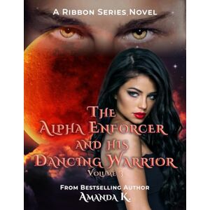 K, Amanda The Alpha Enforcer and His Dancing Warrior Volume 3 (Ribbon Series) K, Amanda The Alpha Enforcer and His Dancing Warrior Volume 3 (Ribbon Series)