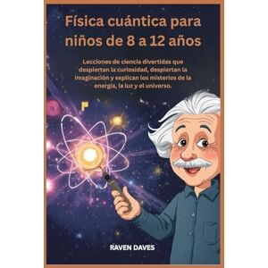 Daves, Raven Física cuántica para niños de 8 a 12 años: Lecciones de ciencia divertidas que despiertan la curiosidad, despiertan la imaginación y explican los misterios de la energía, la luz y el universo. Daves, Raven Física cuántica para niños de 8 a 12 años: Lecciones de ciencia divertidas que despiertan la curiosidad, despiertan la imaginación y explican los misterios de la energía, la luz y el universo.
