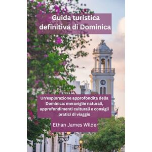 Wilder, Ethan James Guida turistica definitiva di Dominica: Un'esplorazione approfondita della Dominica: meraviglie naturali, approfondimenti culturali e consigli pratici di viaggio Wilder, Ethan James Guida turistica definitiva di Dominica: Un'esplorazione approfondita della Dominica: meraviglie naturali, approfondimenti culturali e consigli pratici di viaggio