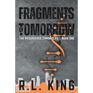 King, R. L. Fragments of Tomorrow: The Resurgence Chronicles: 1 King, R. L. Fragments of Tomorrow: The Resurgence Chronicles: 1