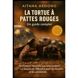 ARDONO, AITANA La tortue à pattes rouges : Guide complet: De l’histoire naturelle aux soins experts – Le manuel de référence pour les éleveurs et les passionnés ARDONO, AITANA La tortue à pattes rouges : Guide complet: De l’histoire naturelle aux soins experts – Le manuel de référence pour les éleveurs et les passionnés