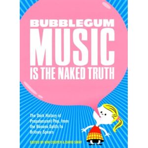 Bubblegum Music Is The Naked Truth: The Dark History of Prepubescent Pop, From the Banana Splits to Britney Spears Bubblegum Music Is The Naked Truth: The Dark History of Prepubescent Pop, From the Banana Splits to Britney Spears