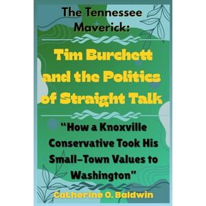 Baldwin, Catherine O. “The Tennessee Maverick: Tim Burchett and the Politics of Straight Talk”: “How a Knoxville Conservative Took His Small-Town Values to Washington” Baldwin, Catherine O. “The Tennessee Maverick: Tim Burchett and the Politics of Straight Talk”: “How a Knoxville Conservative Took His Small-Town Values to Washington”