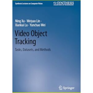 Xu, Ning Video Object Tracking: Tasks, Datasets, and Methods (Synthesis Lectures on Computer Vision) Xu, Ning Video Object Tracking: Tasks, Datasets, and Methods (Synthesis Lectures on Computer Vision)