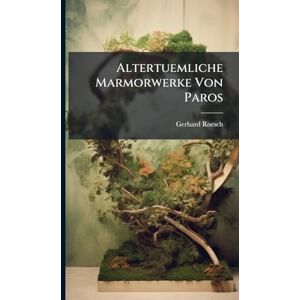 Roesch, Gerhard Altertuemliche Marmorwerke Von Paros Roesch, Gerhard Altertuemliche Marmorwerke Von Paros