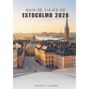 Lemire, Wayne C. GUÍA DE VIAJES DE ESTOCOLMO 2026: Explora la cultura, la historia y la vida cotidiana en la vibrante capital de Suecia Lemire, Wayne C. GUÍA DE VIAJES DE ESTOCOLMO 2026: Explora la cultura, la historia y la vida cotidiana en la vibrante capital de Suecia