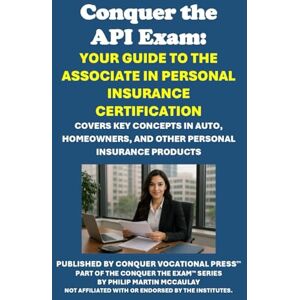 McCaulay, Philip Martin Conquer the API Exam: Your Guide to the Associate in Personal Insurance Certification: Covers Key Concepts in Auto, Homeowners, and Other Personal ... (Insurance and Risk Management Exams) McCaulay, Philip Martin Conquer the API Exam: Your Guide to the Associate in Personal Insurance Certification: Covers Key Concepts in Auto, Homeowners, and Other Personal ... (Insurance and Risk Management Exams)
