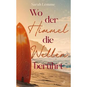 Lemme, Sarah Wo der Himmel die Wellen berührt: Eine gefühlvolle Grumpy x Sunshine Sports Romance Lemme, Sarah Wo der Himmel die Wellen berührt: Eine gefühlvolle Grumpy x Sunshine Sports Romance