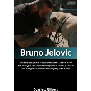 Gilbert, Scarlett Biografie von Bruno Jelovic: Der Pate der Hunde – Wie ein Mann ein komfortables Leben aufgab, um Hunderte vergessener Hunde zu retten und eine globale Tierschutzbewegung aufzubauen Gilbert, Scarlett Biografie von Bruno Jelovic: Der Pate der Hunde – Wie ein Mann ein komfortables Leben aufgab, um Hunderte vergessener Hunde zu retten und eine globale Tierschutzbewegung aufzubauen