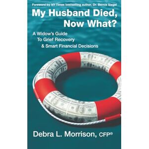 Morrison CFP, Debra L. My Husband Died, Now What?: A Widow's Guide to Grief Recovery & Smart Financial Decisions Morrison CFP, Debra L. My Husband Died, Now What?: A Widow's Guide to Grief Recovery & Smart Financial Decisions