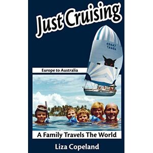 Copeland, Liza Just Cruising: Europe to Australia, via the Mediterranean and Caribbean: Europe to Australia A Family Travels the World Copeland, Liza Just Cruising: Europe to Australia, via the Mediterranean and Caribbean: Europe to Australia A Family Travels the World