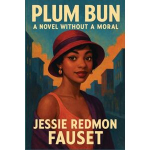 Fauset, Jessie Redmon Plum Bun Fauset, Jessie Redmon Plum Bun