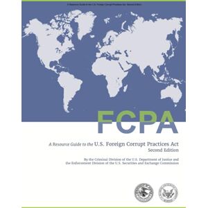 Criminal Division of the U.S. Department of Justice FCPA A Resource Guide to the U.S. Foreign Corrupt Practices Act: Second Edition Criminal Division of the U.S. Department of Justice FCPA A Resource Guide to the U.S. Foreign Corrupt Practices Act: Second Edition