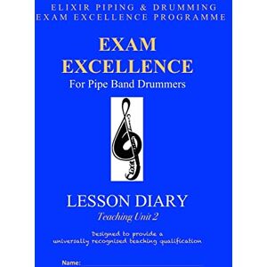 Drumming, Elixir Piping and Exam Excellence for Pipe Band Drummers: Lesson Diary: Teaching Unit 2: Volume 8 Drumming, Elixir Piping and Exam Excellence for Pipe Band Drummers: Lesson Diary: Teaching Unit 2: Volume 8