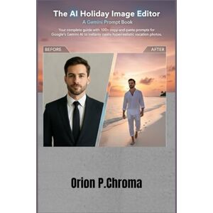 Orion The AI Holiday Image Editor: A Gemini Prompt Book: Your complete guide with 100+ copy-and-paste prompts for Google's Gemini AI to instantly create hyperrealistic vacation photos. Orion The AI Holiday Image Editor: A Gemini Prompt Book: Your complete guide with 100+ copy-and-paste prompts for Google's Gemini AI to instantly create hyperrealistic vacation photos.