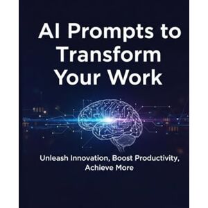 Kumar, Mr Abhishek AI Prompts to Transform Your Work: 1000 Ready-to-Use Prompts for Productivity, Creativity, and Faster Results Kumar, Mr Abhishek AI Prompts to Transform Your Work: 1000 Ready-to-Use Prompts for Productivity, Creativity, and Faster Results