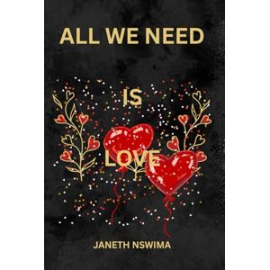 NSWIMA, MISS JANETH SYLVANOUS ALL WE NEED IS LOVE: LOVE CONQUERS ALL NSWIMA, MISS JANETH SYLVANOUS ALL WE NEED IS LOVE: LOVE CONQUERS ALL