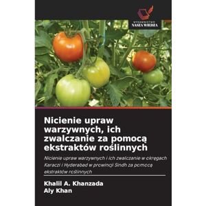 Khanzada, Khalil A. Nicienie upraw warzywnych, ich zwalczanie za pomocą ekstraktów roślinnych: Nicienie upraw warzywnych i ich zwalczanie w okr¿gach Karaczi i Hyderabad w prowincji Sindh za pomoc¿ ekstraktów ro¿linnych Khanzada, Khalil A. Nicienie upraw warzywnych, ich zwalczanie za pomocą ekstraktów roślinnych: Nicienie upraw warzywnych i ich zwalczanie w okr¿gach Karaczi i Hyderabad w prowincji Sindh za pomoc¿ ekstraktów ro¿linnych
