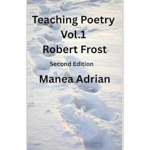 Adrian, Manea Teaching Poetry Vol. 1 Robert Frost Second Edition Adrian, Manea Teaching Poetry Vol. 1 Robert Frost Second Edition