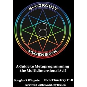 Wingate, Dr. Douglas S 8-Circuit Ascension: A Guide to Metaprogramming the Multidimensional Self Wingate, Dr. Douglas S 8-Circuit Ascension: A Guide to Metaprogramming the Multidimensional Self