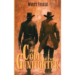 Steele, Wyatt The Code of the Gunfighter with Doc Holliday: Classis Western Novel: 3 (The Gunfighter & The Gambler Doc Holliday) Steele, Wyatt The Code of the Gunfighter with Doc Holliday: Classis Western Novel: 3 (The Gunfighter & The Gambler Doc Holliday)